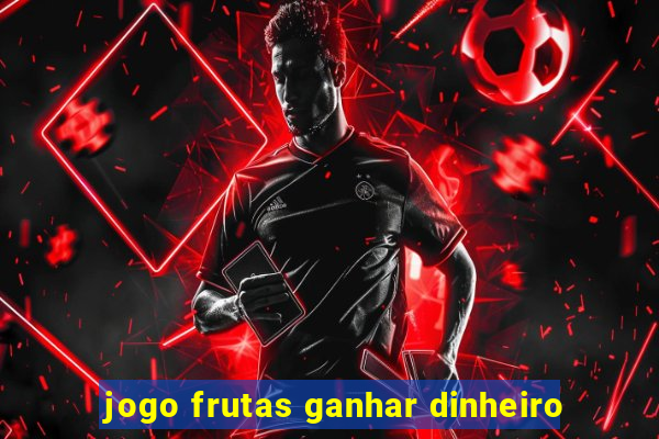 jogo frutas ganhar dinheiro